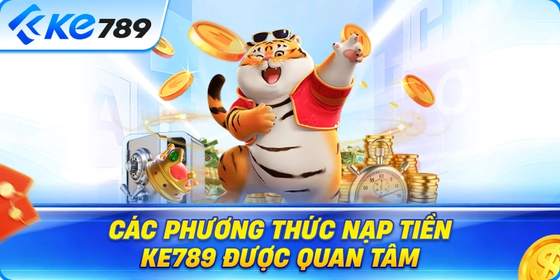 Các Phương Thức Nạp Tiền Ke789 Được Quan Tâm