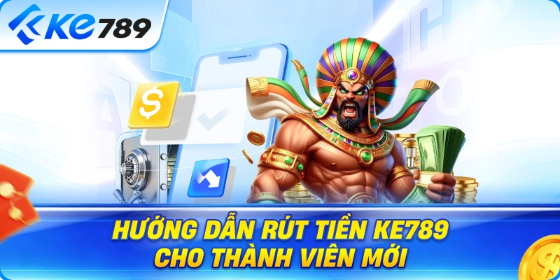 Hướng Dẫn Rút Tiền Ke789 Cho Thành Viên Mới