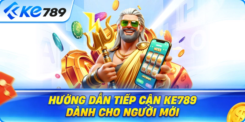 Hướng Dẫn Tiếp Cận Ke789 Dành Cho Người Mới