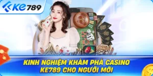 Kinh Nghiệm Tiếp Cận Casino Ke789 Dành Cho Người Mới