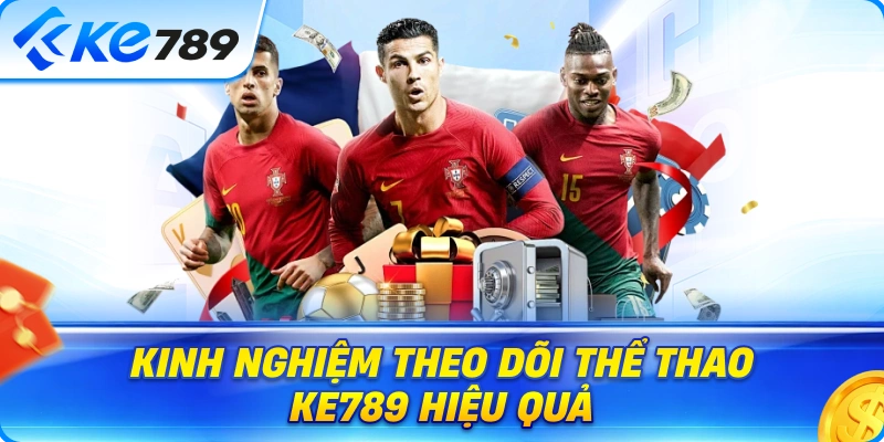 Kinh Nghiệm Theo Dõi Thể Thao Ke789 Hiệu Quả