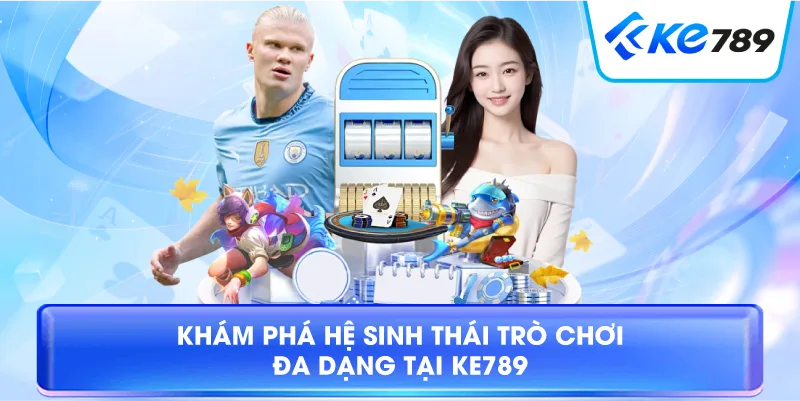 Khám Phá Hệ Sinh Thái Trò Chơi Đa Dạng Tại KE789